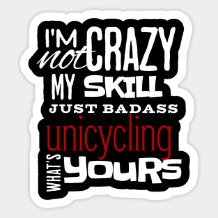 I'm Not Crazy My Skill Just Badass unicycling Whats yours Sticker